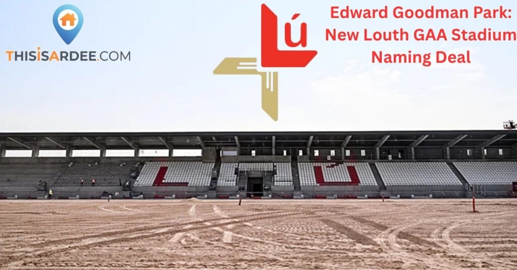 Edward Goodman Park: New Louth GAA Stadium Naming Deal